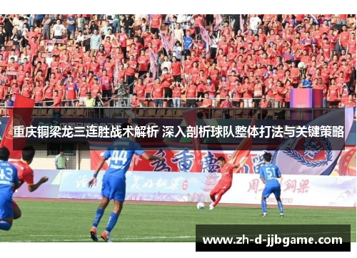 重庆铜梁龙三连胜战术解析 深入剖析球队整体打法与关键策略