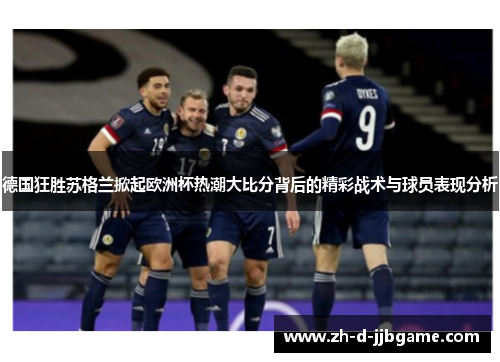 德国狂胜苏格兰掀起欧洲杯热潮大比分背后的精彩战术与球员表现分析