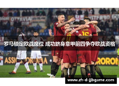 罗马锁定欧战席位 成功跻身意甲前四争夺欧战资格 罗马锁定欧战席位 成功跻身意甲前四争夺欧战资格