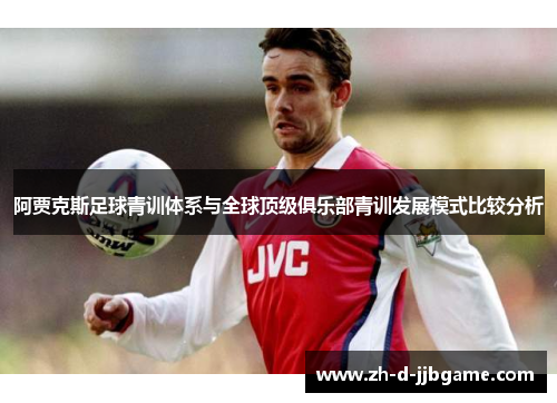 阿贾克斯足球青训体系与全球顶级俱乐部青训发展模式比较分析
