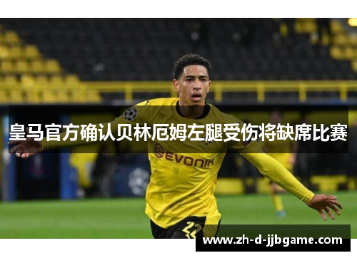 皇马官方确认贝林厄姆左腿受伤将缺席比赛